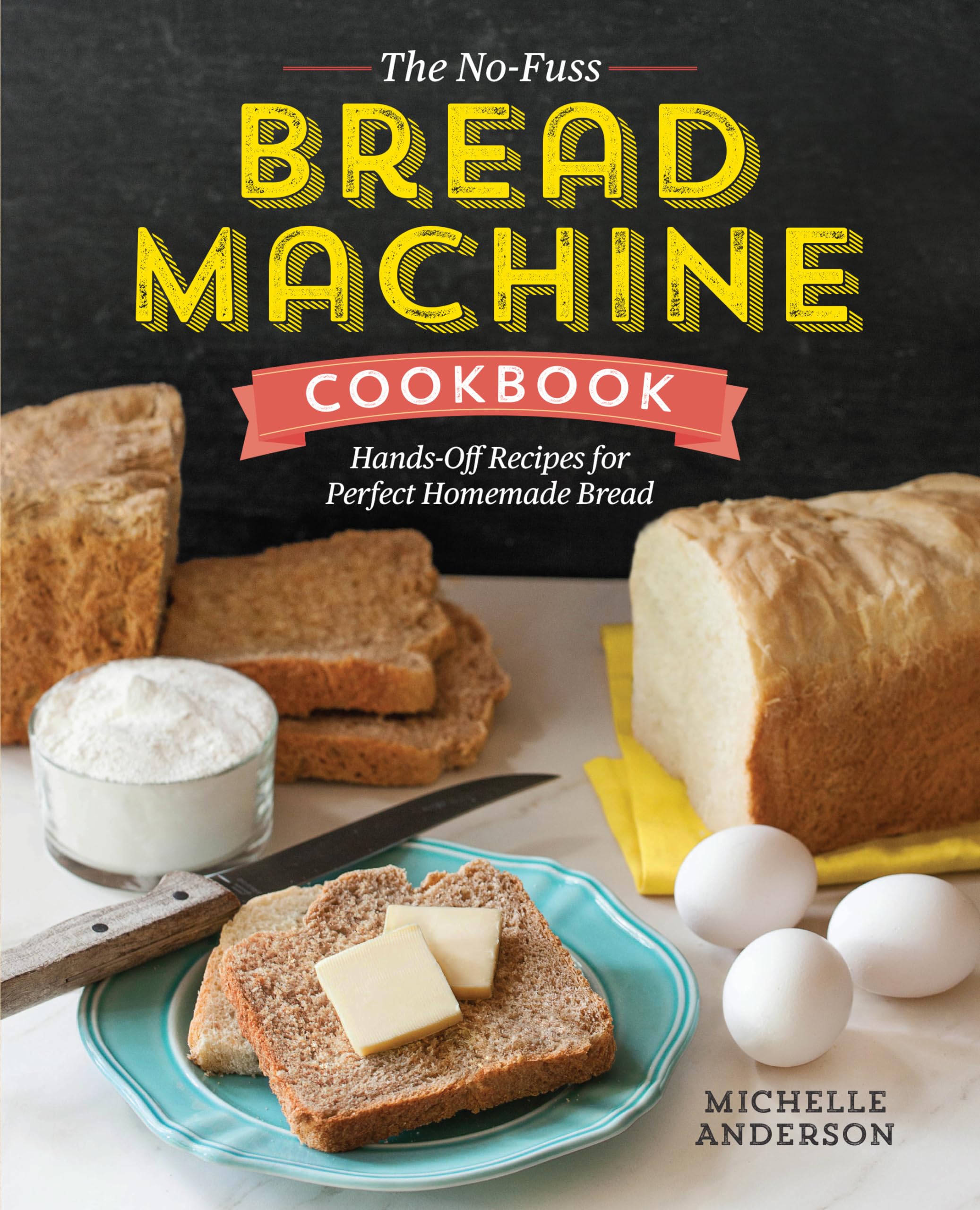 The NoFuss Bread Machine Cookbook: HandsOff Recipes for Perfect Homemade Bread