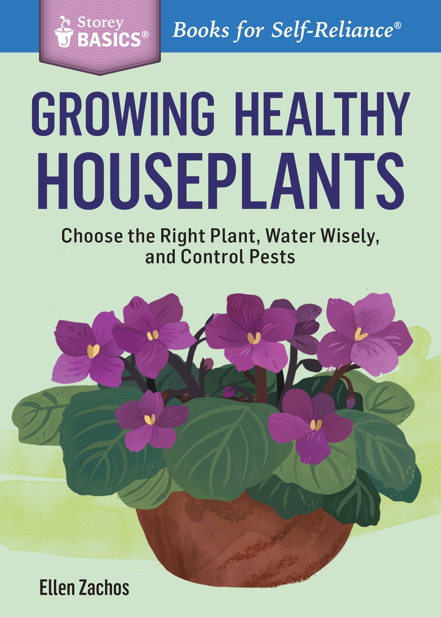 Growing Healthy Houseplants: Choose the Right Plant, Water Wisely, and Control Pests. A Storey BASICS Title