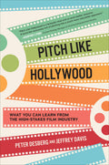 Pitch Like Hollywood: What You Can Learn from the HighStakes Film Industry: A Lady Emily Mystery