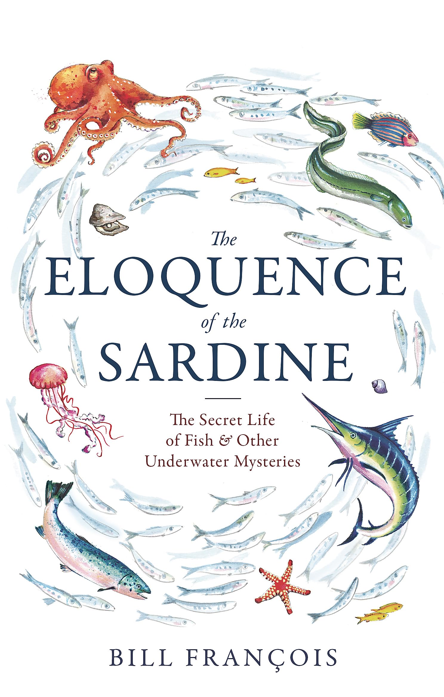 The Eloquence Of The Sardine: The Secret Life Of Fish & Other Underwater Mysteries