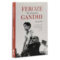 Feroze Gandhi: The Forgotten Gandhi