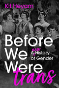 Before We Were Trans: A New History Of Gender
