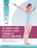 The Complete Guide To Joseph H. Pilates Techniques Of Physical Conditioning: With Special Help For Back Pain And Sports Traini
