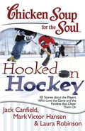 Chicken Soup For The Soul Hooked On Hockey: 101 Stories About The Players Who Love The Game And The Families That Cheer Them On
