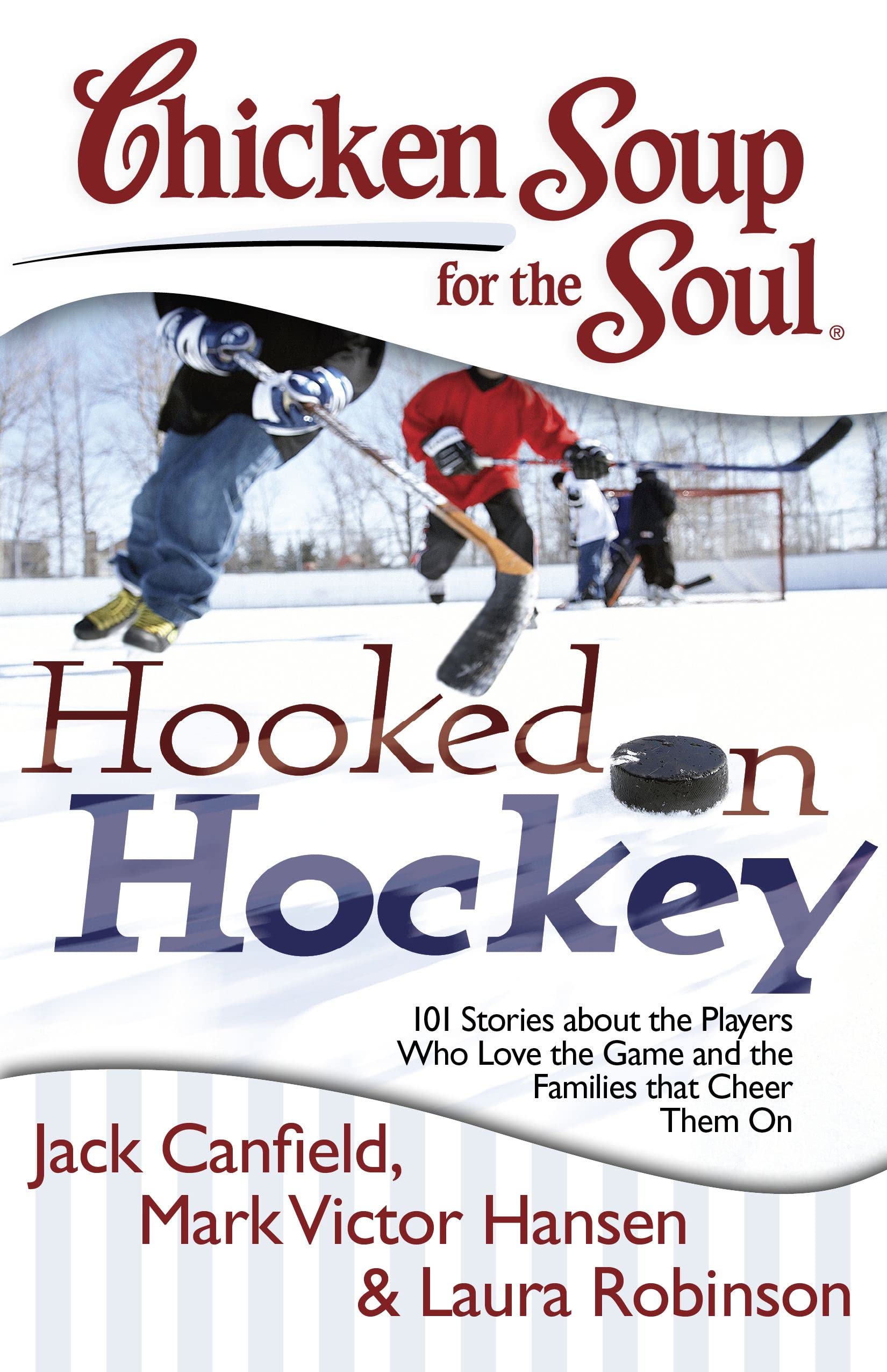 Chicken Soup For The Soul Hooked On Hockey: 101 Stories About The Players Who Love The Game And The Families That Cheer Them On