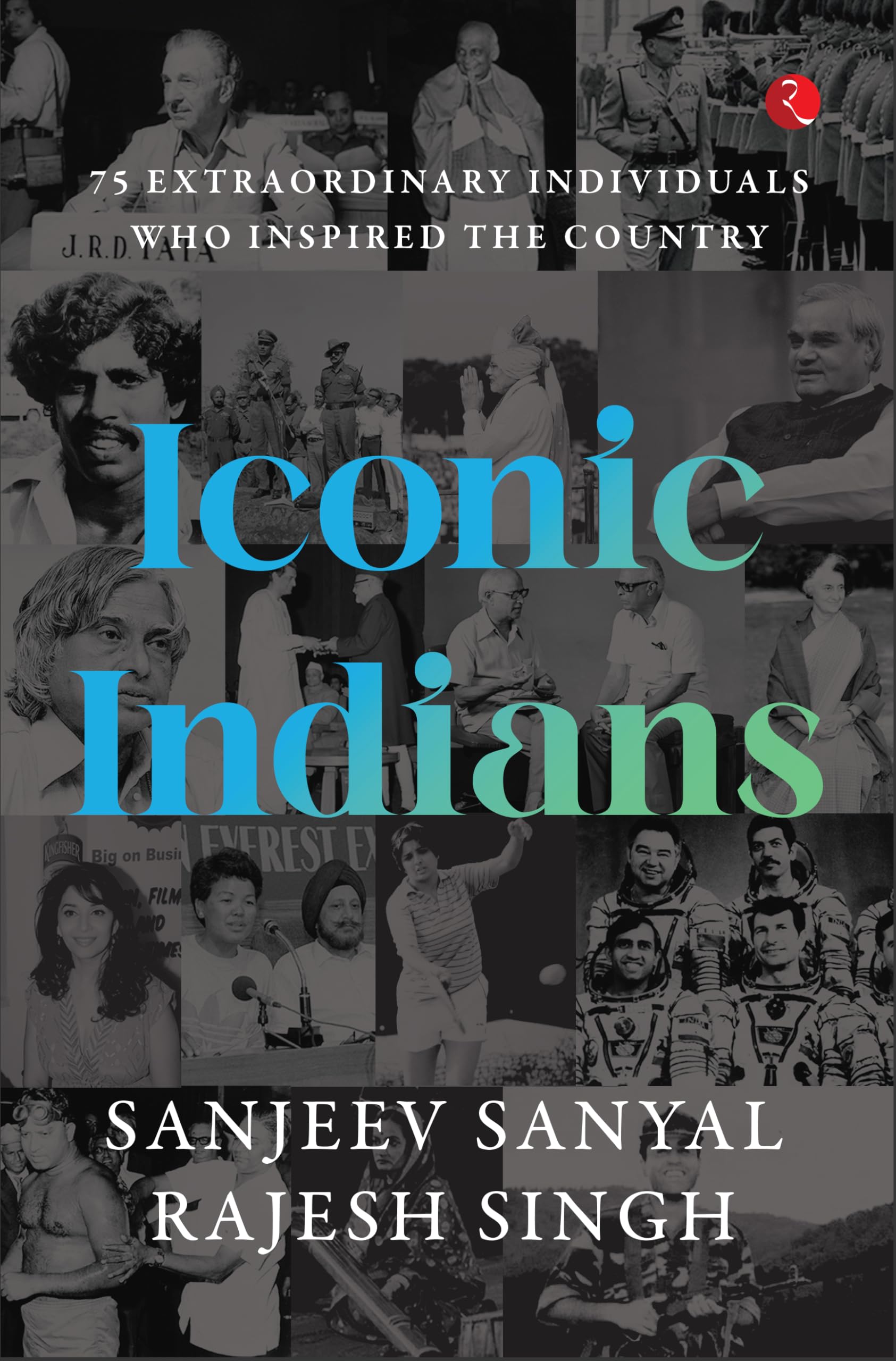 ICONIC INDIANS: 75 Extraordinary Individuals Who Inspired the Country