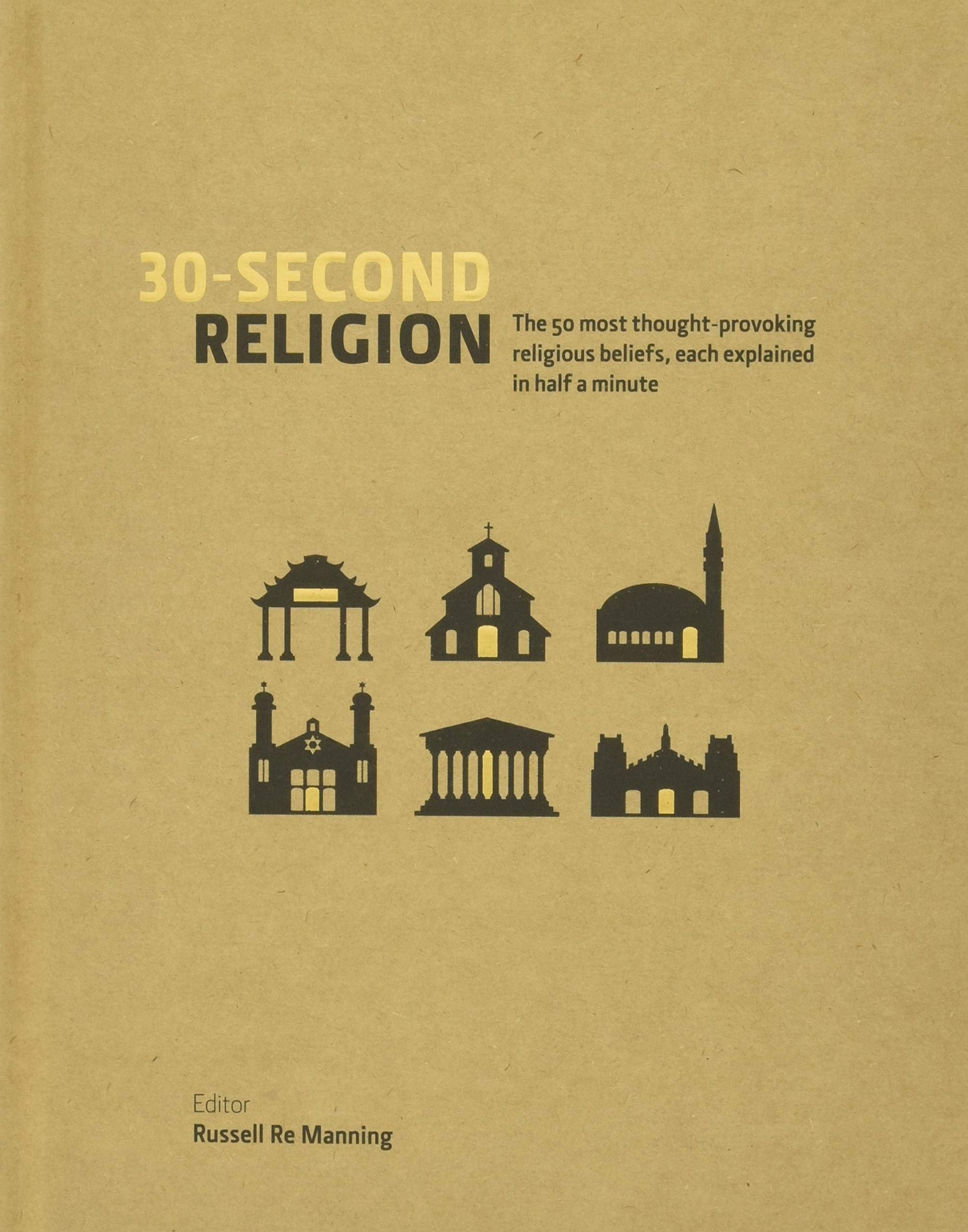 30Second Religion: The 50 Most ThoughtProvoking Religious Beliefs, each explained in Half a Minute