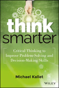 Think Smarter: Critical Thinking to Improve ProblemSolving and DecisionMaking Skills