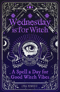 Wednesday is for Witch: A Spell a Day for Good Witch Vibes