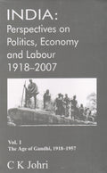India: Vol. 1: Perspectives on Politics, Economy and Labour 19182007, (the Age of Gandhi, 19181957) (India: Perspectives on Po
