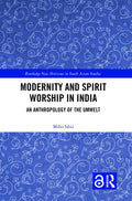 Modernity and Spirit Worship in India: An Anthropology of the Umwelt (Routledge New Horizons in South Asian Studies)