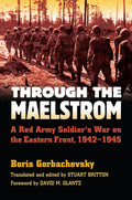 Through the Maelstrom: A Red Army Soldiers War on the Eastern Front, 19421945 (Modern War Studies)