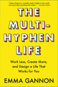 The MultiHyphen Life: Work Less, Create More, and Design a Life That Works for You