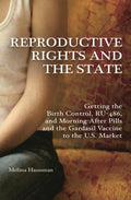 Reproductive Rights and the State: Getting the Birth Control, RU486, and MorningAfter Pills and the Gardasil Vaccine to the U.