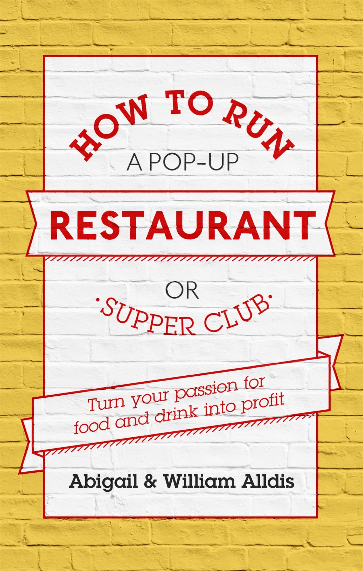 How To Run A PopUp Restaurant or Supper Club: Turn Your Passion For Food and Drink Into Profit