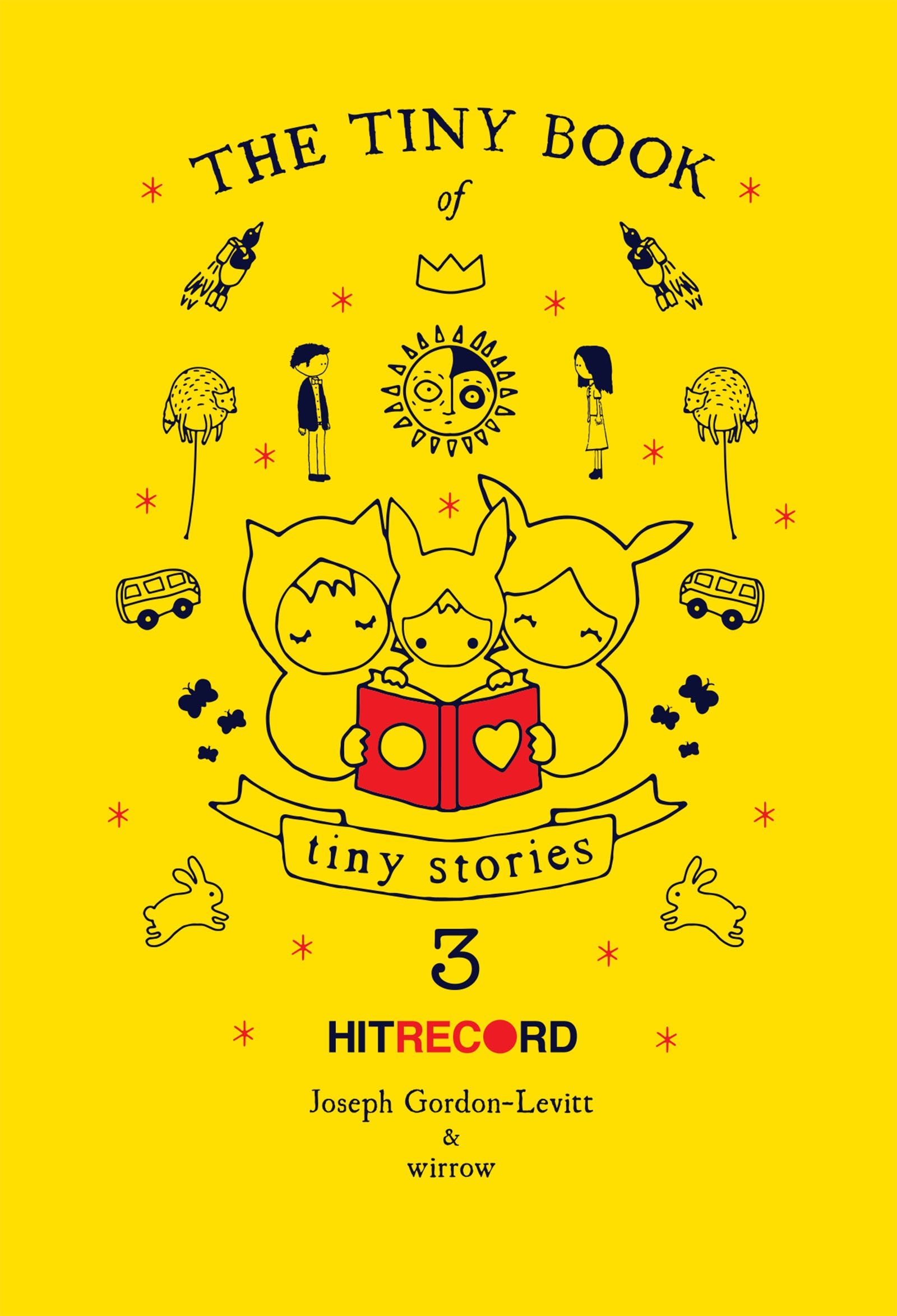The Tiny Book of Tiny Stories: Volume 3: Global Collaborative Art and Stories from Joseph GordonLevitts hitRECord