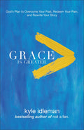 Grace Is Greater: Gods Plan to Overcome Your Past, Redeem Your Pain, and Rewrite Your Story