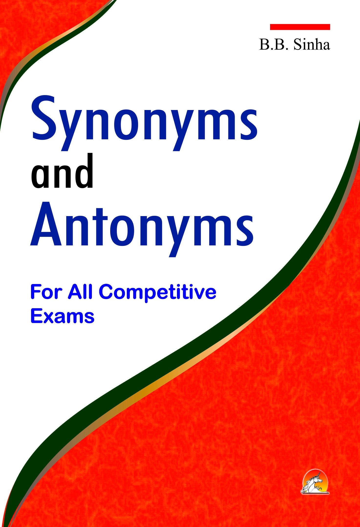 Dictionary Of Synonyms And Antonyms  For All Competitive Exams