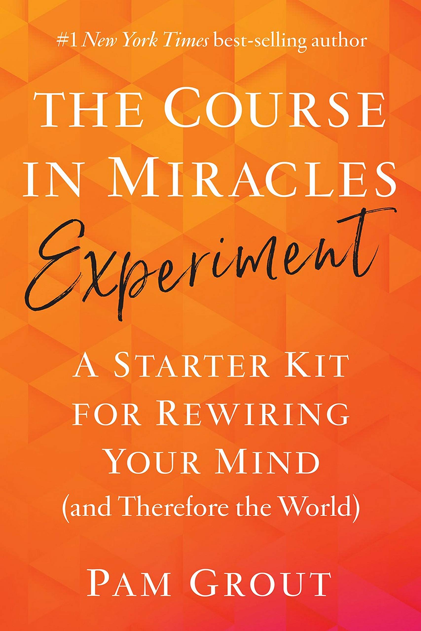 Course In Miracles Experiment: A Starter Kit For Rewiring Your Mind (And Therefore The World),The
