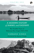 A Modern History Of Jammu And Kashmir, Volume One: The Troubled Years Of Maharaja Hari Singh (19251