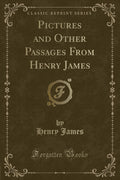 Pictures and Other Passages from Henry James (Classic Reprint)