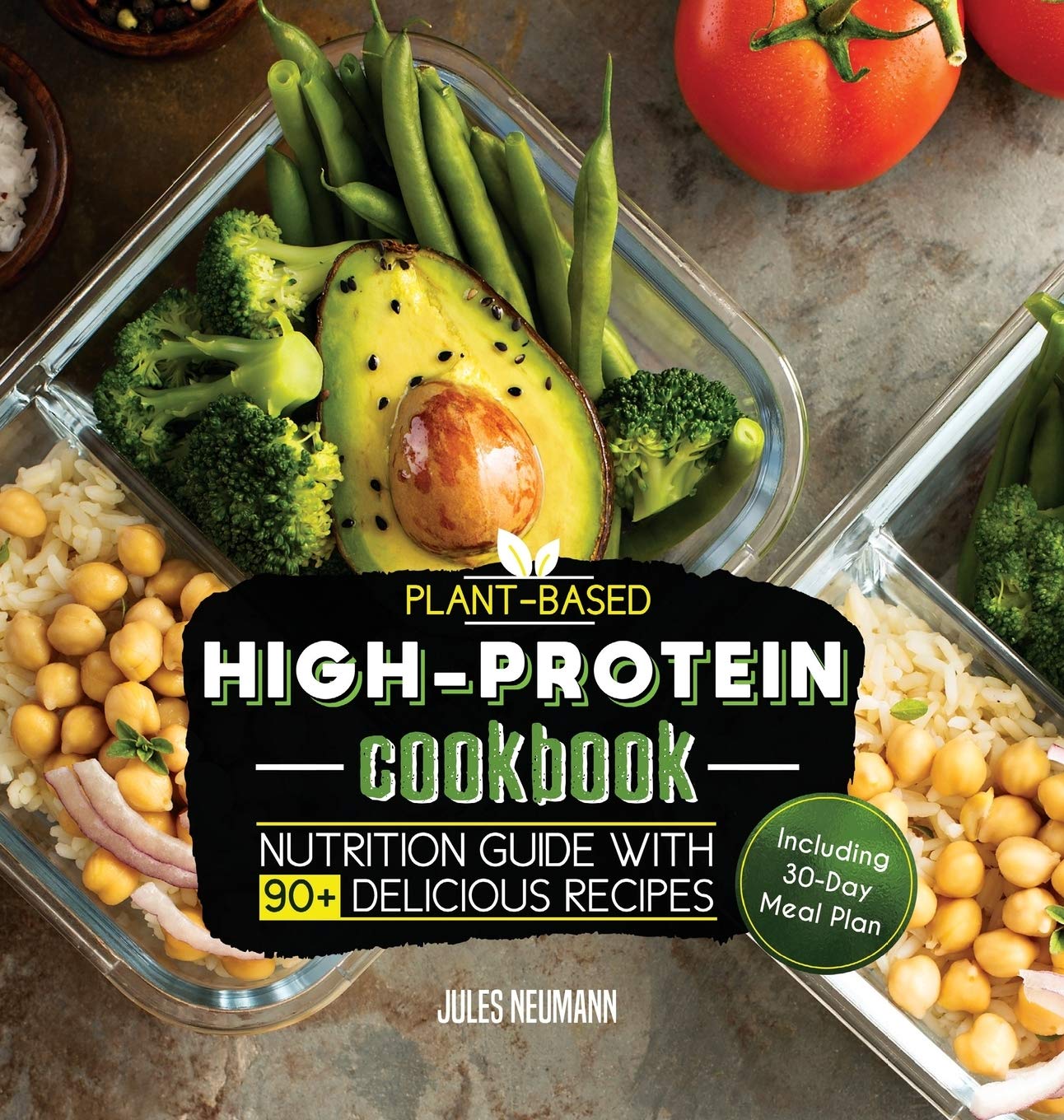 PlantBased HighProtein Cookbook: Nutrition Guide With 90+ Delicious Recipes (Including 30Day Meal Plan) (Vegan Prep Bodybuild