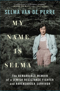 My Name Is Selma: The Remarkable Memoir of a Jewish Resistance Fighter and Ravensbrck Survivor