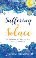 Suffering And Solace : Collection Of Poetry On Mental Health