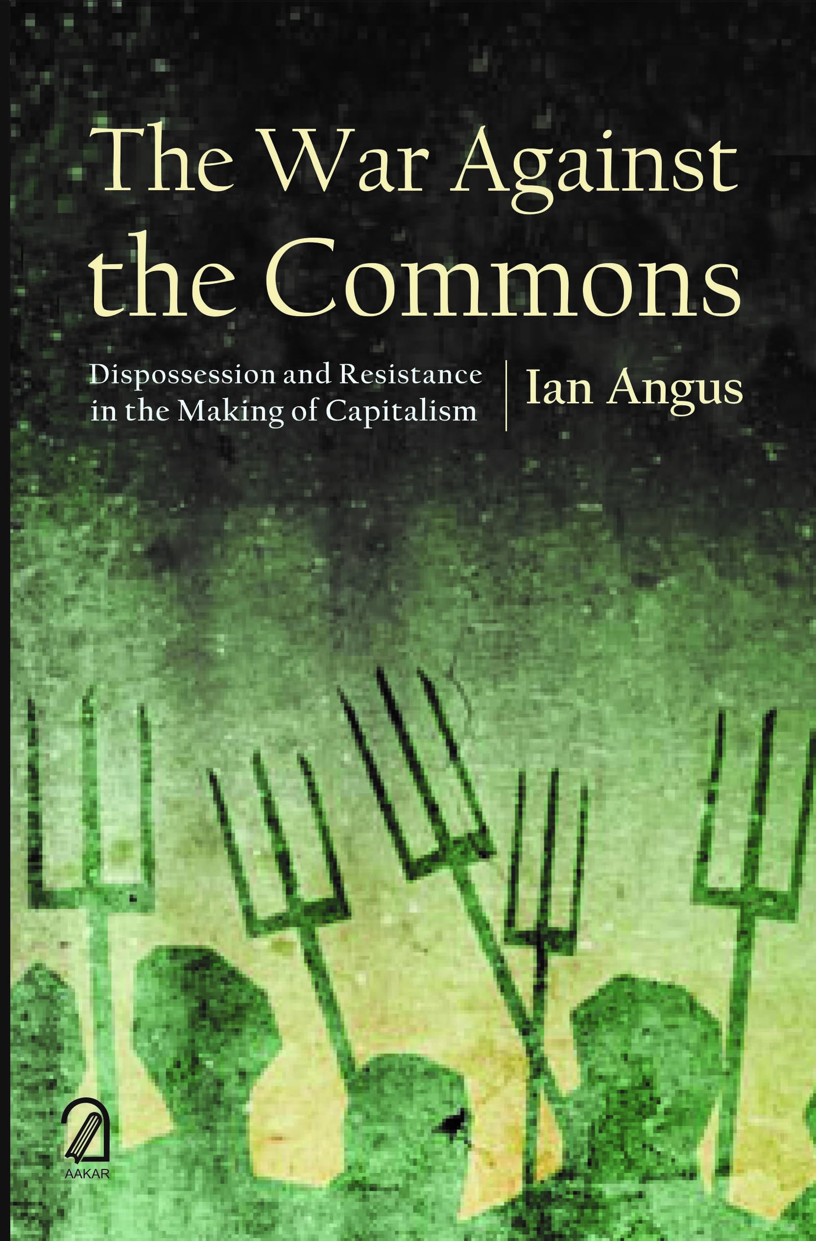 The War Against The Commons: Dispossession And Resistance In The Making Of Capitalism