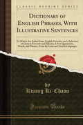 Dictionary of English Phrases, with Illustrative Sentences: To Which Are Added Some English Proverbs, and a Selection of Chinese