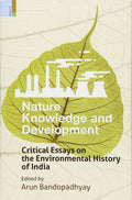 Nature, Knowledge and Development: Critical Essays on the Environmental History of India