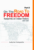 On the Road to FreedomFootprints on Indian History 19361947 (Part II): Part 2 (On the Road to Freedom: Footprints on India His