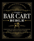 The Bar Cart Bible: Everything You Need to Stock Your Home Bar and Make Delicious Classic Cocktails