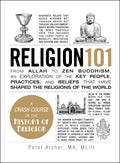 Religion 101: From Allah to Zen Buddhism, an Exploration of the Key People, Practices, and Beliefs that Have Shaped the Religion