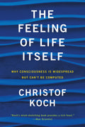The Feeling of Life Itself: Why Consciousness Is Widespread but Cant Be Computed (Mit Press)