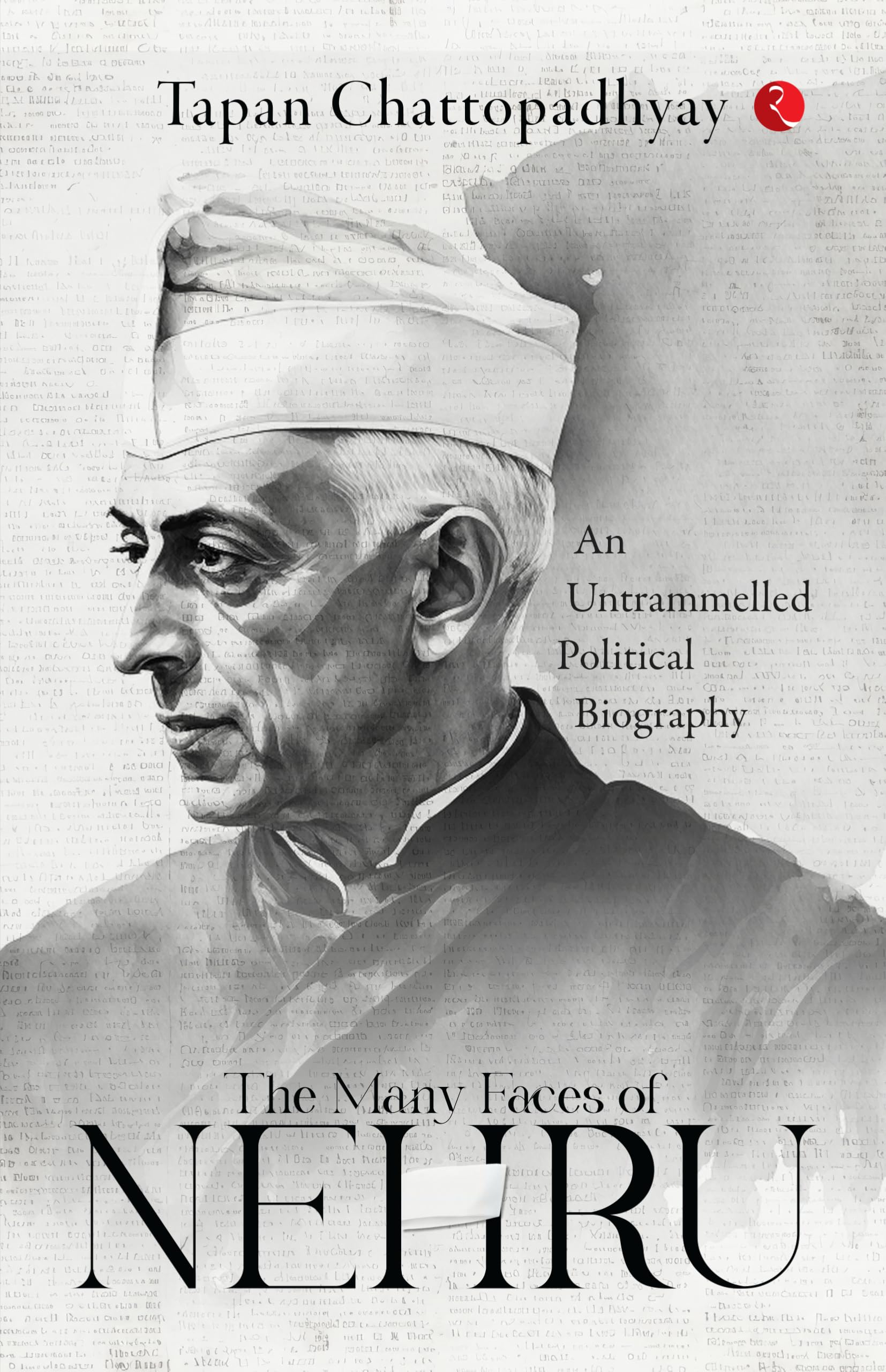 The Many Faces Of Nehru: An Untrammelled Political Biography