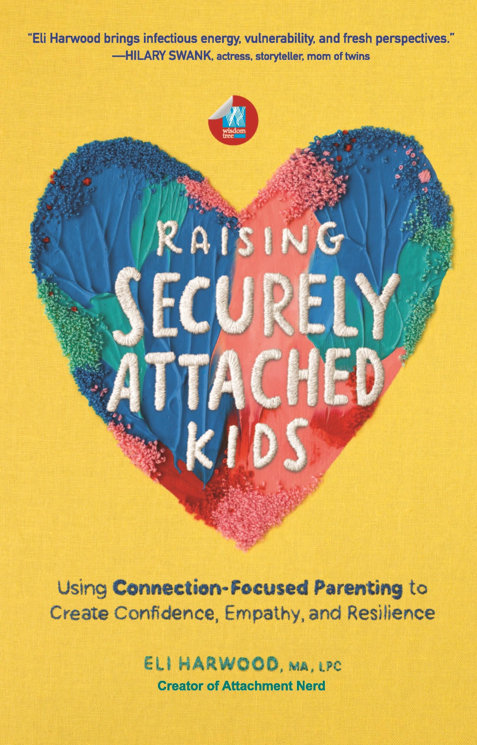 Raising Securely Attached Kids: Using ConnectionFocused Parenting to Create Confidence, Empathy, and Resilience