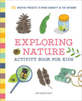 Exploring Nature Activity Book for Kids: 50 Creative Projects to Spark Curiosity in the Outdoors (Exploring for Kids Activity Bo
