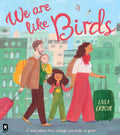 We Are Like Birds: A stunning new illustrated picture book about family, friendship, identity and resilience  and finding your 