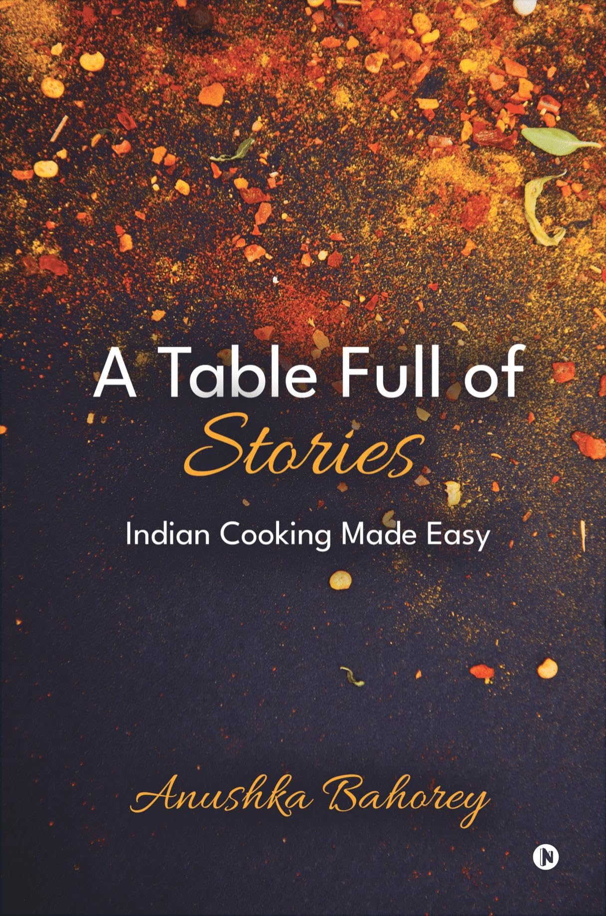 A Table Full of Stories: Indian Cooking Made Easy
