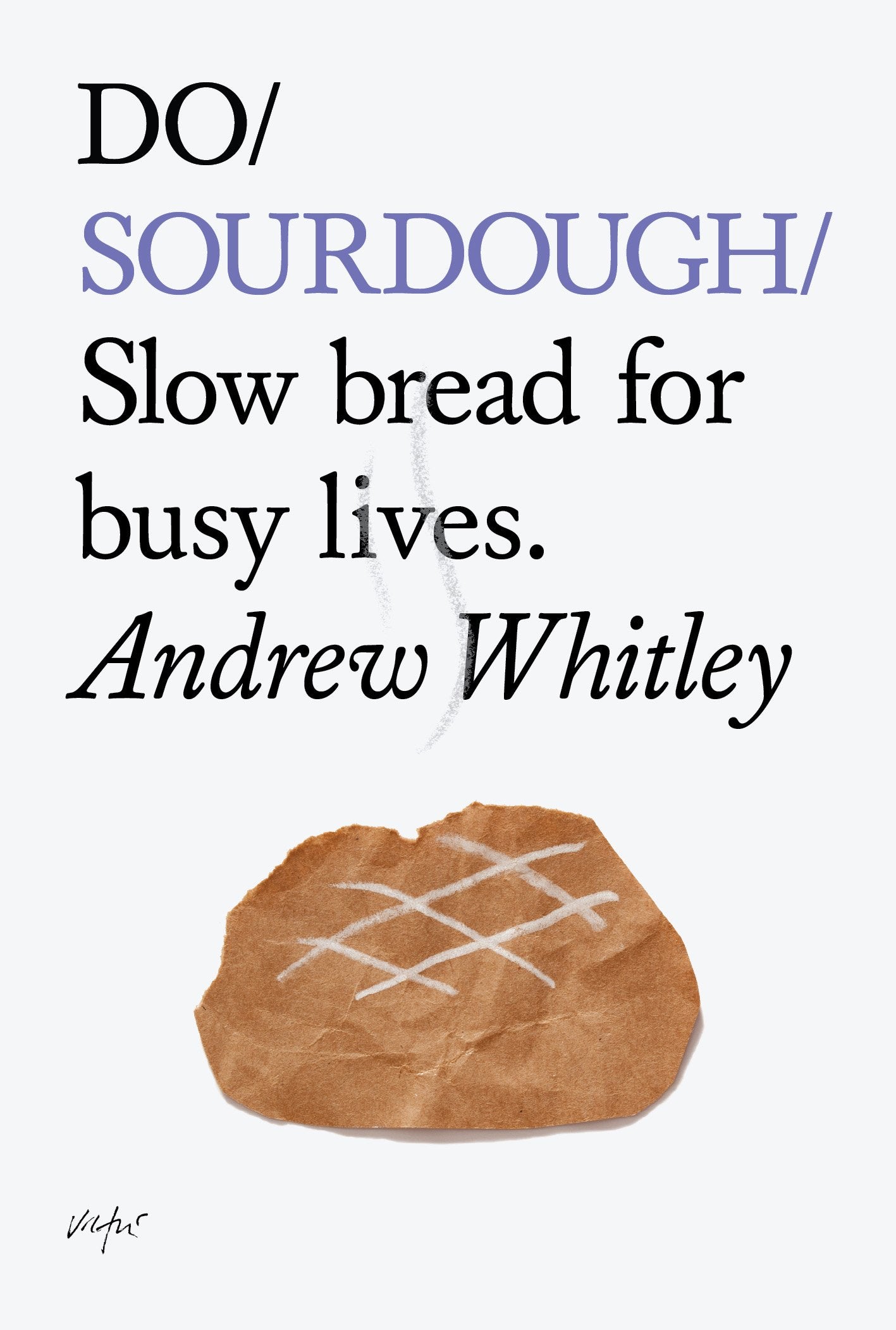 Do Sourdough: Slow bread for busy lives. (Do Books, 6)