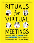 Rituals for Virtual Meetings: Creative Ways to Engage People and Strengthen Relationships