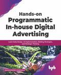 Handson Programmatic Inhouse Digital Advertising: Learn Data Design, AI Implementation, Bidding Strategies, and Strategic Thin