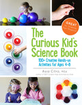 The Curious Kids Science Book: 100+ Creative HandsOn Activities for Ages 48