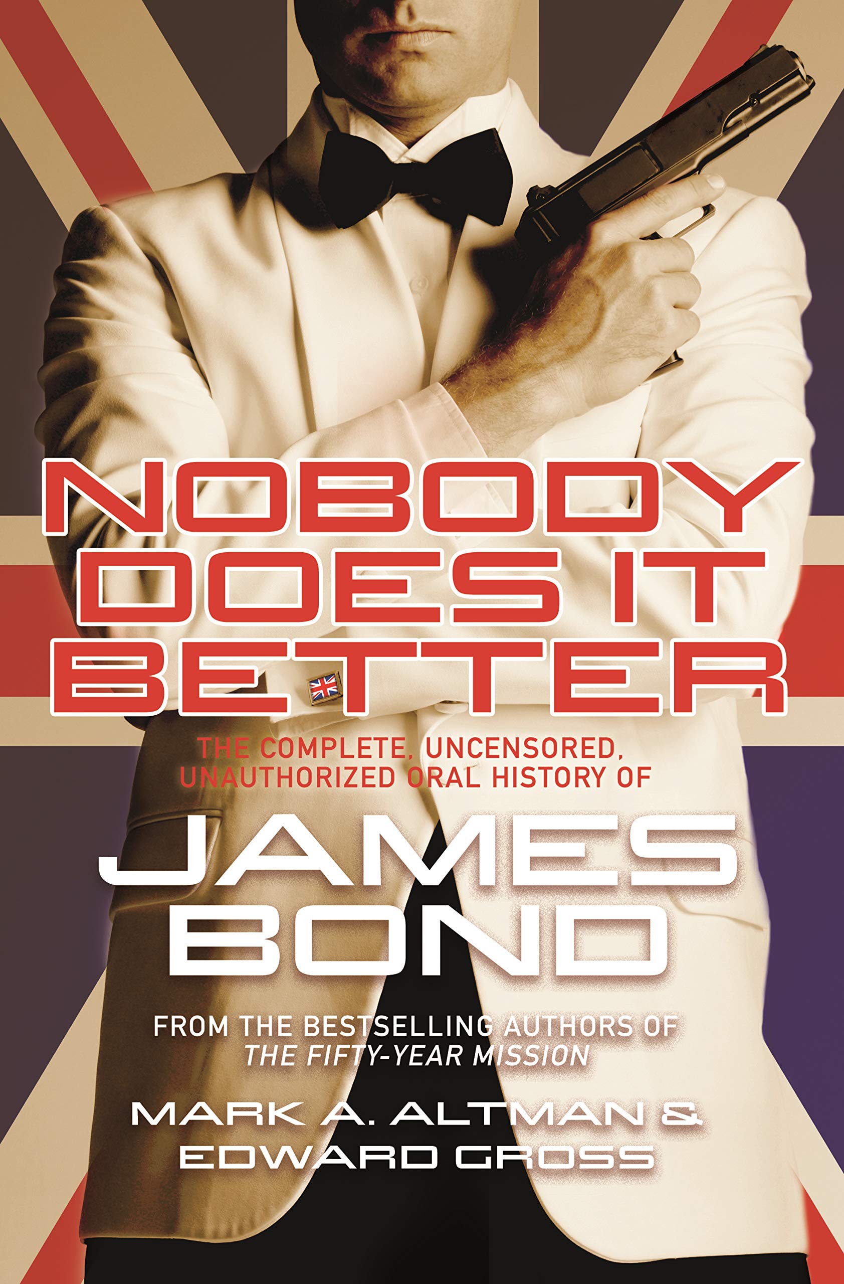 Nobody Does It Better: The Complete, Uncensored, Unauthorized Oral History Of James Bond