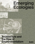 Emerging Ecologies: Architecture And The Rise Of Environmentalism