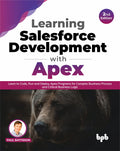 Learning Salesforce Development with Apex: Learn to Code, Run and Deploy Apex Programs for Complex Business Process and Critical