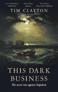 THIS DARK BUSINESS : THE SECRET WAR AGAINST NAPOLEON /ANGLAIS (ABACUS)
