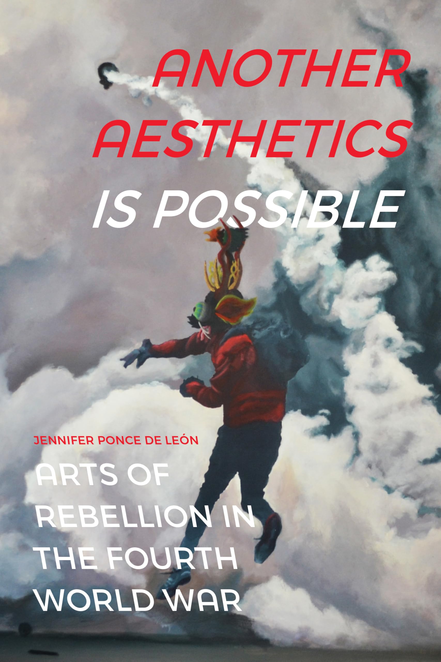 Another Aesthetics Is Possible: Arts of Rebellion in the Fourth World War (Dissident Acts)