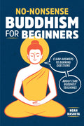 NoNonsense Buddhism for Beginners: Clear Answers to Burning Questions about Core Buddhist Teachings